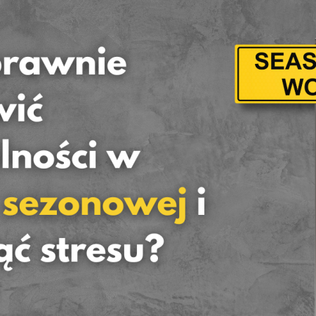 Formalności w pracy sezonowej bez stresu