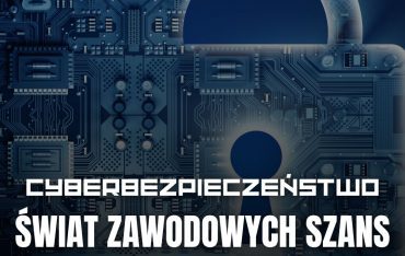 Cyberbezpieczeństwo – świat zawodowych szans dla studentów