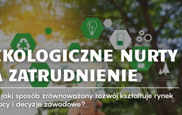 Ekologiczne nurty a zatrudnienie – w jaki sposób zrównoważony rozwój kształtuje rynek pracy i decyzje zawodowe?