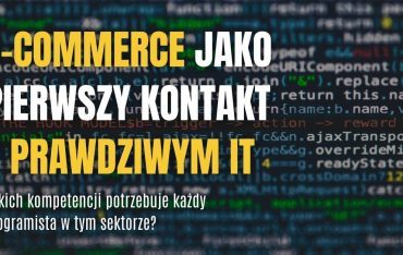 E-commerce jako pierwszy kontakt z prawdziwym IT. Jakich kompetencji potrzebuje każdy programista w tym sektorze?