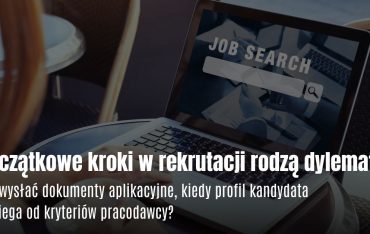 Początkowe kroki w rekrutacji rodzą dylematy. Czy wysłać dokumenty aplikacyjne, kiedy profil kandydata odbiega od kryteriów pracodawcy?