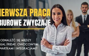 Pierwsza praca i biurowe zwyczaje. Jak odnaleźć się między Casual Friday, owocowymi czwartkami i integracjami?