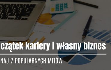 Początek kariery i własny biznes – poznaj 7 popularnych mitów