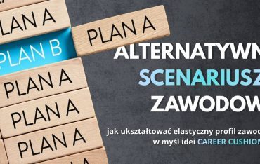 Alternatywne scenariusze zawodowe – jak ukształtować elastyczny profil zawodowy w myśl idei career cushioning?
