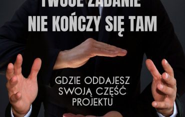 Twoje zadanie nie kończy się tam, gdzie oddajesz swoją część projektu