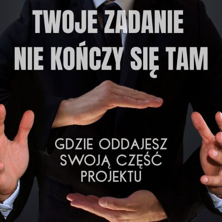 Twoje Zadanie Nie Kończy Się Tam Mini Twoje zadanie nie kończy się tam, gdzie oddajesz swoją część projektu